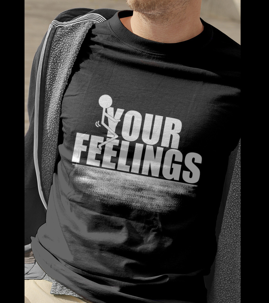 YOUR FEELINGS Stick Figure Humor T-Shirt
