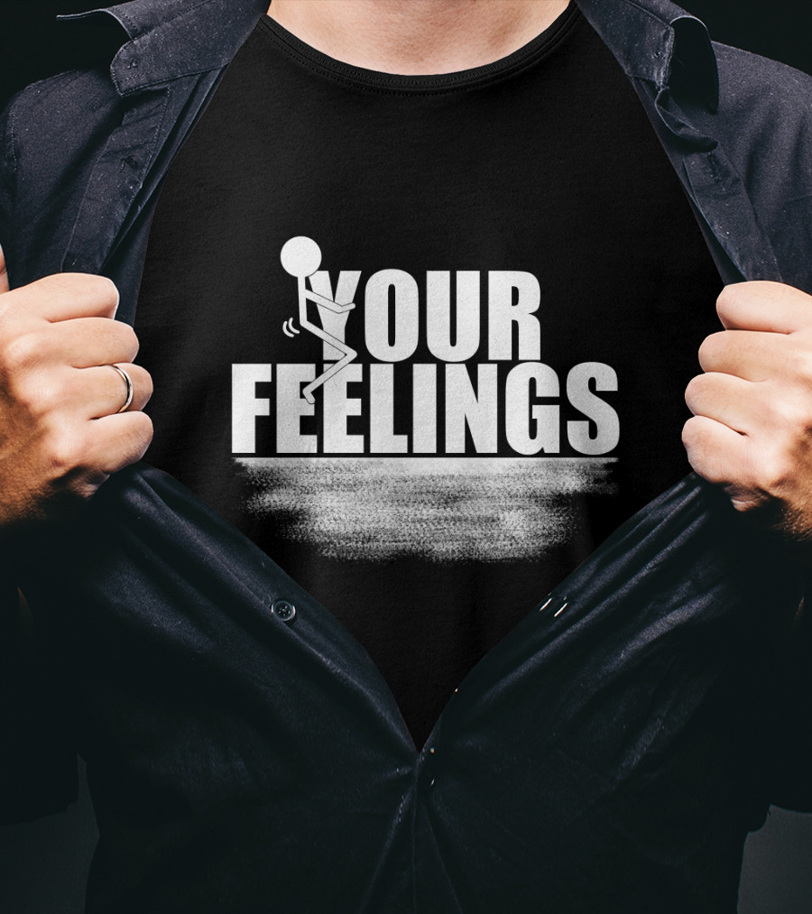YOUR FEELINGS Stick Figure Humor T-Shirt