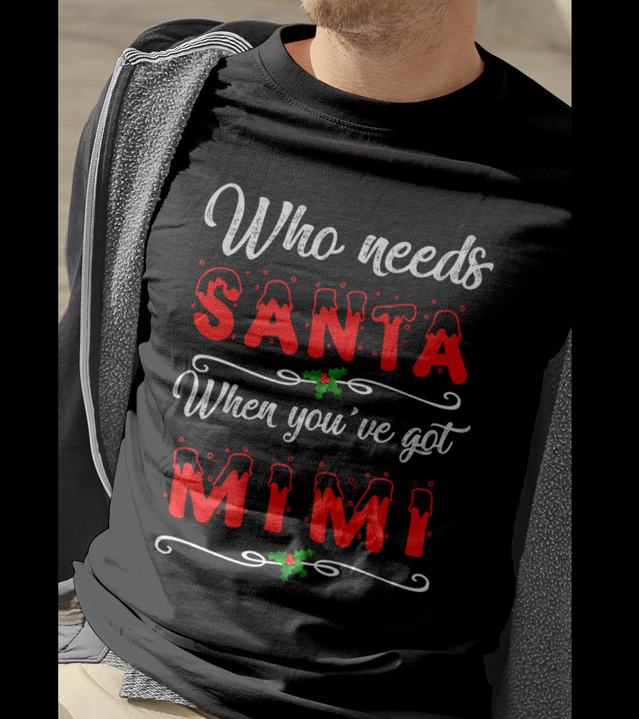 Who Needs Santa When You've Got Mimi Christmas Holiday T-Shirt