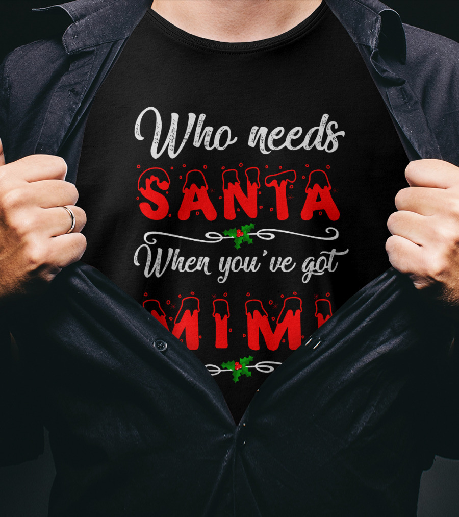 Who Needs Santa When You've Got Mimi Christmas Holiday T-Shirt