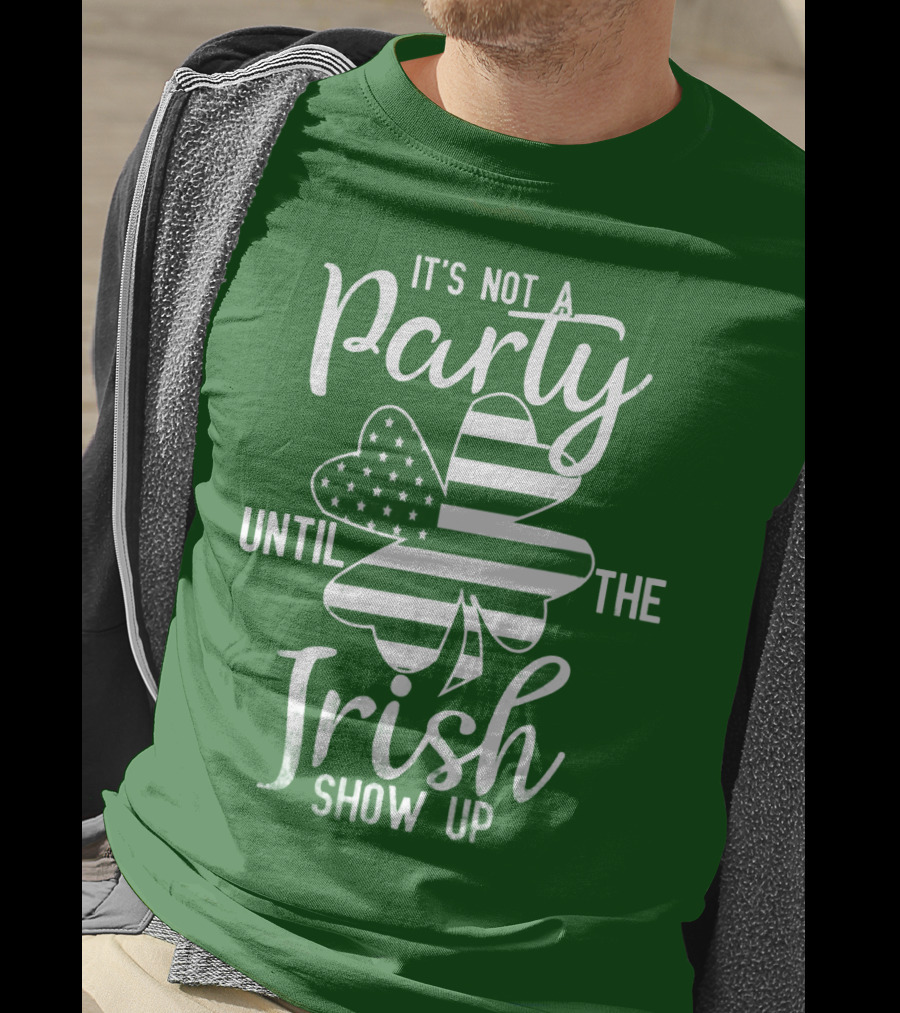 It's Not A Party Until The Irish Show Up Clover With American Flag T-Shirt