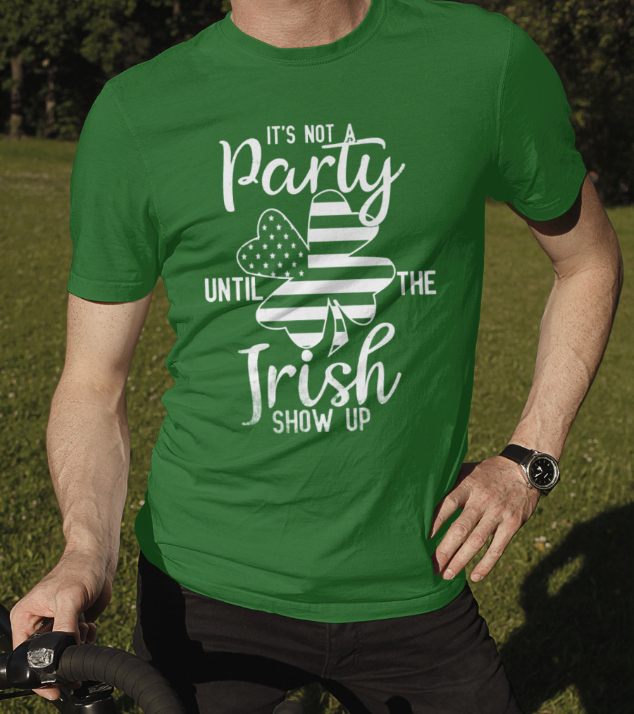 It's Not A Party Until The Irish Show Up Clover With American Flag T-Shirt