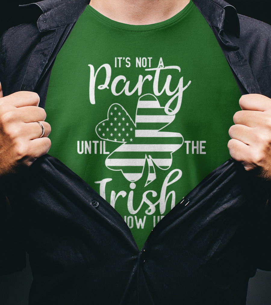 It's Not A Party Until The Irish Show Up Clover With American Flag T-Shirt