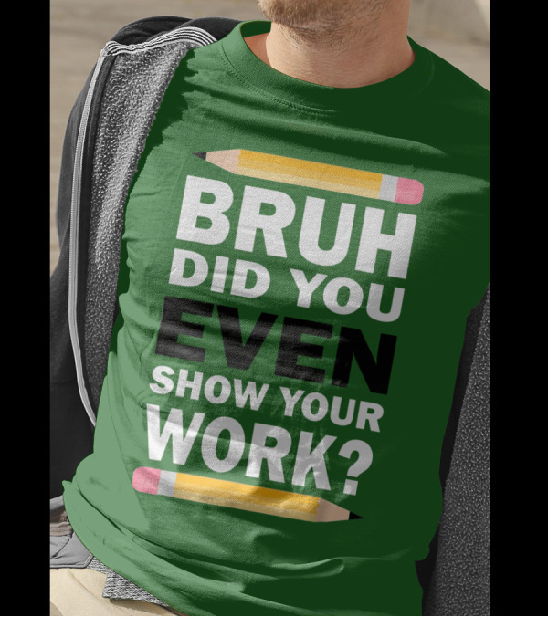 Bruh Did You Even Show Your Work Math Teacher Humor Pencils T-Shirt