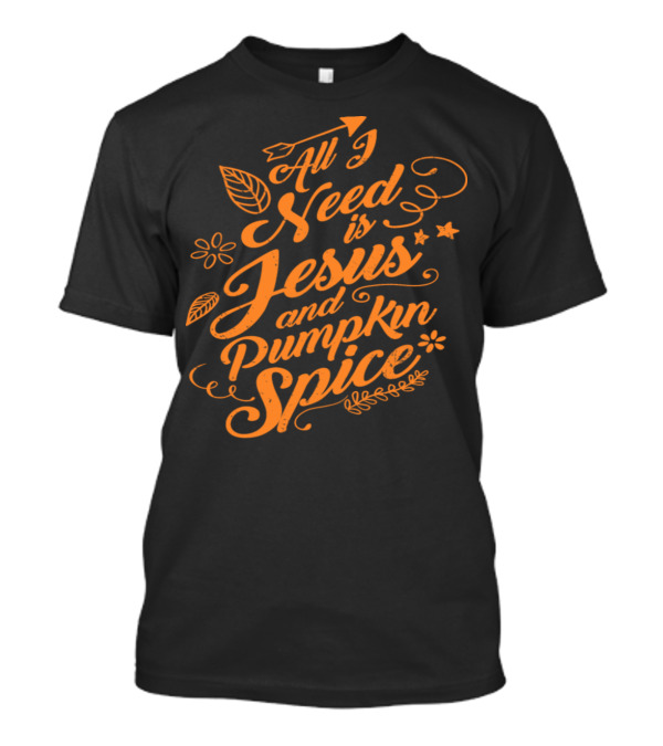 All I Need Is Jesus And Pumpkin Spice T-Shirt