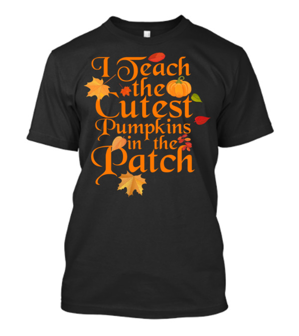 I Teach The Cutest Pumpkins In The Patch With Autumn Leaves T-Shirt