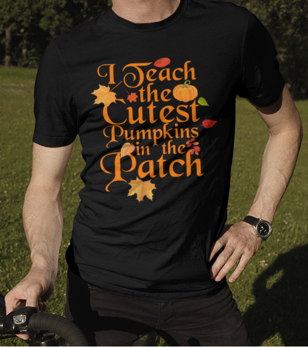 I Teach The Cutest Pumpkins In The Patch With Autumn Leaves T-Shirt