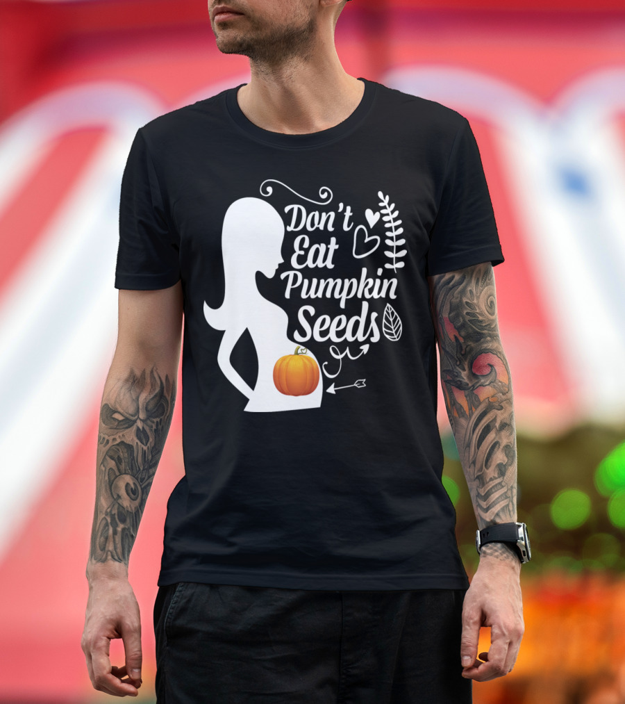 Don't Eat Pumpkin Seeds Pregnancy Humor Funny Pumpkin T-Shirt