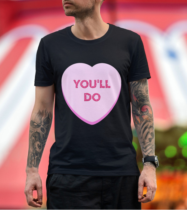 Premium T-Shirt: You'll Do Pink Heart Sarcastic Valentine's Conversation T-Shirt You'll Do Pink Heart Sarcastic Valentine's Conversation T-Shirt