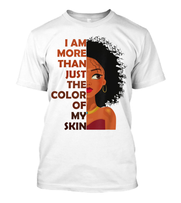 I Am More Than Just The Color Of My Skin Black History Month Empowerment T-Shirt