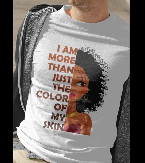 I Am More Than Just The Color Of My Skin Black History Month Empowerment T-Shirt
