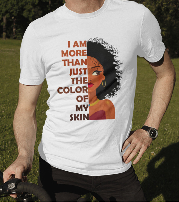I Am More Than Just The Color Of My Skin Black History Month Empowerment T-Shirt