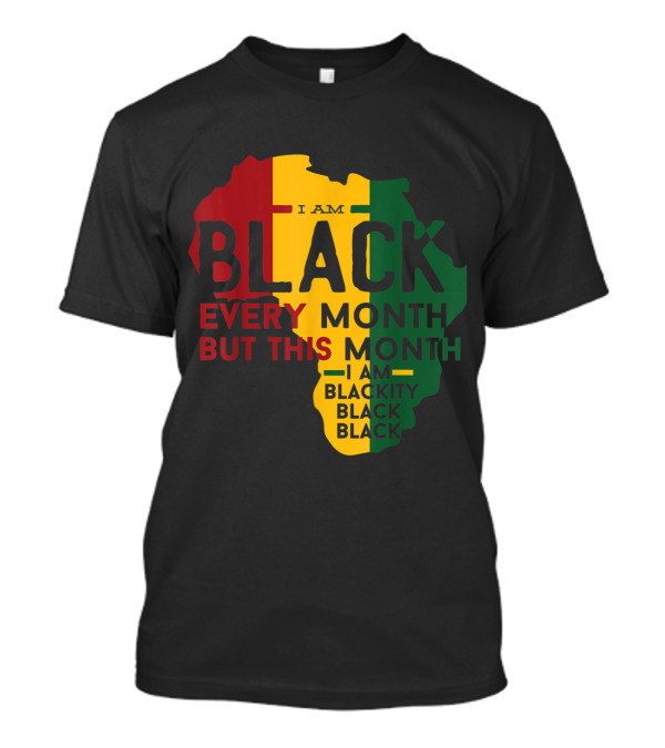 I Am Black Every Month But This Month I'm Blackity Black Black Black T-Shirt