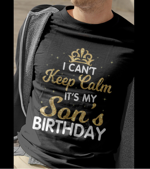 I Can't Keep Calm It's My Son's Birthday Gold Glitter Crown T-Shirt