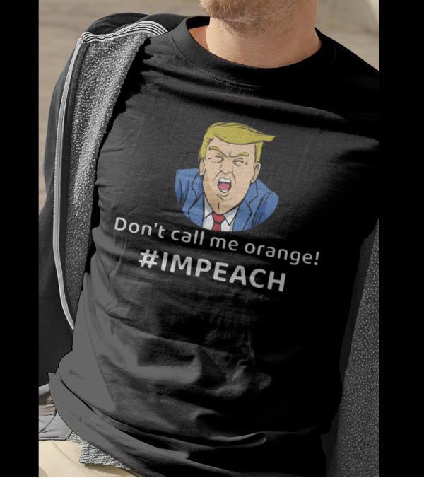 Don't Call Me Orange Impeach Funny President #IMPEACH T-Shirt