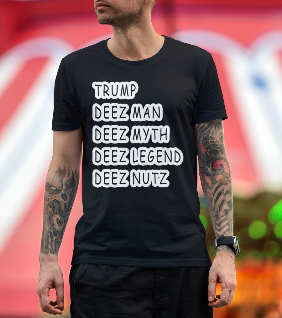 Trump Deez Man Deez Myth Deez Legend Deez Nutz T-Shirt