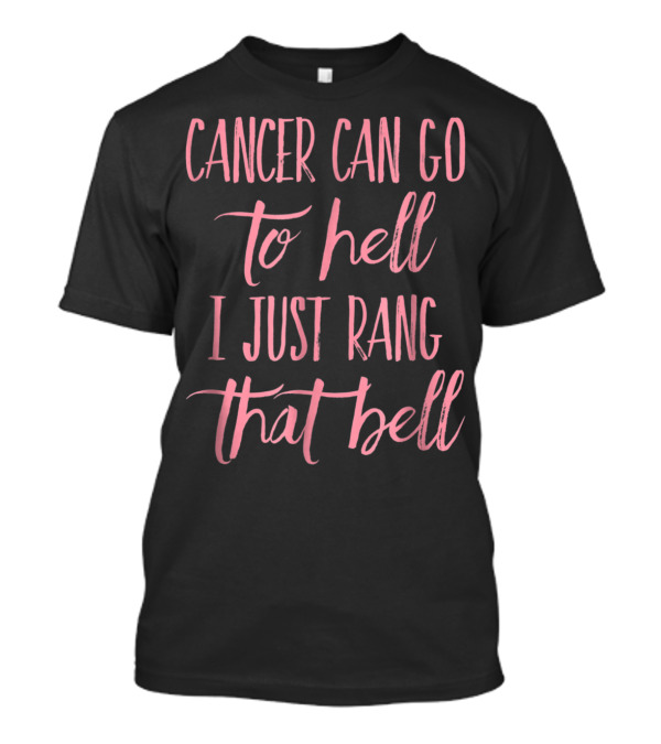 Cancer Can Go To Hell I Just Rang That Bell T-Shirt