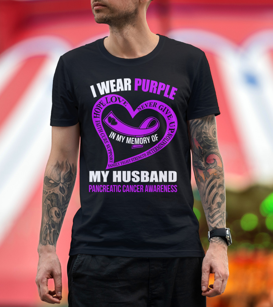 I Wear Purple Hope Love Never Give Up Family Fight Strength Faith Cure Support Determination In My Memory Of My Husband Pancreatic Cancer Awareness T-