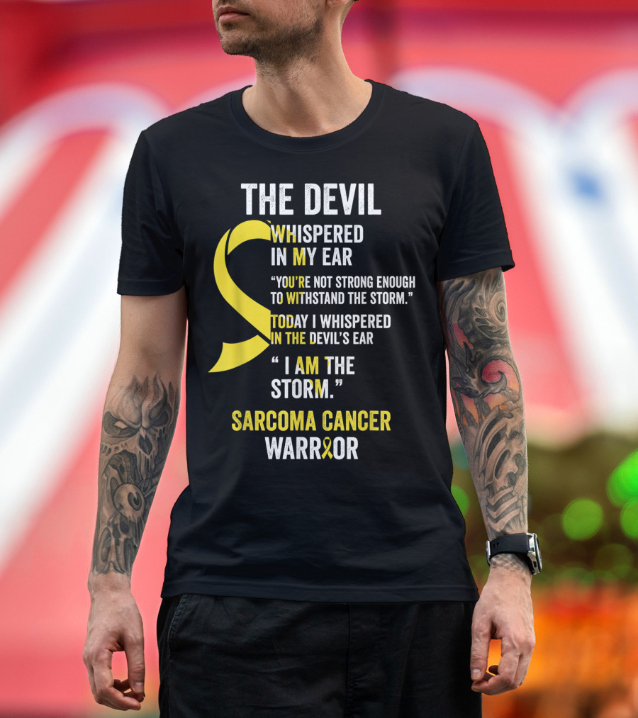 The Devil Whispered Sarcoma Cancer Warrior I Am the Storm T-Shirt
