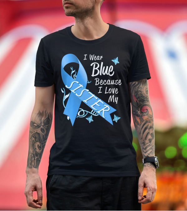 Premium T-Shirt: I Wear Blue Because I Love My Sister Colon Cancer Awareness T-Shirt I Wear Blue Because I Love My Sister Colon Cancer Awareness T-Shirt