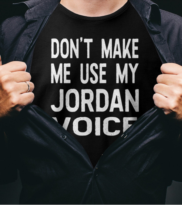 Don't Make Me Use My Jordan Voice T-Shirt
