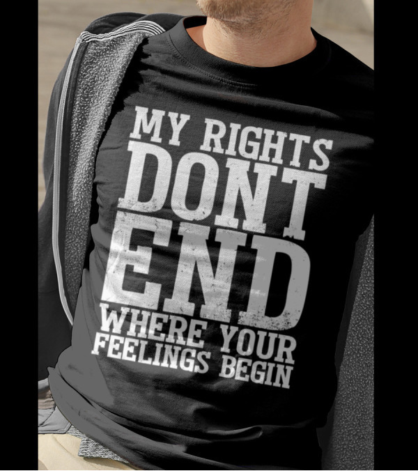 My Rights Don't End Where Your Feelings Begin T-Shirt