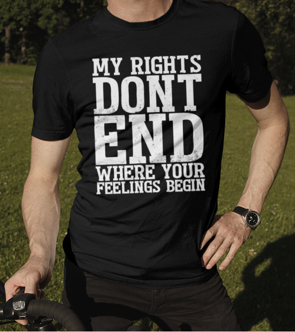 My Rights Don't End Where Your Feelings Begin T-Shirt