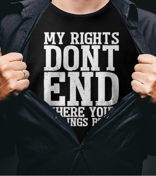 My Rights Don't End Where Your Feelings Begin T-Shirt