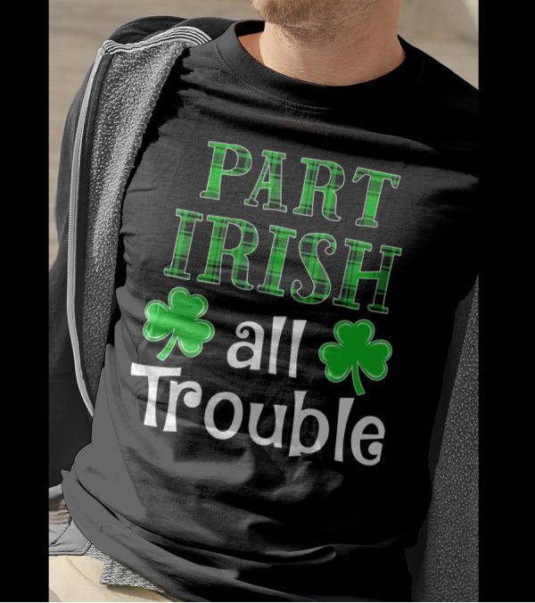 Part Irish All Trouble Let's Get Lucked Up Irish Matching St Patrick T-Shirt