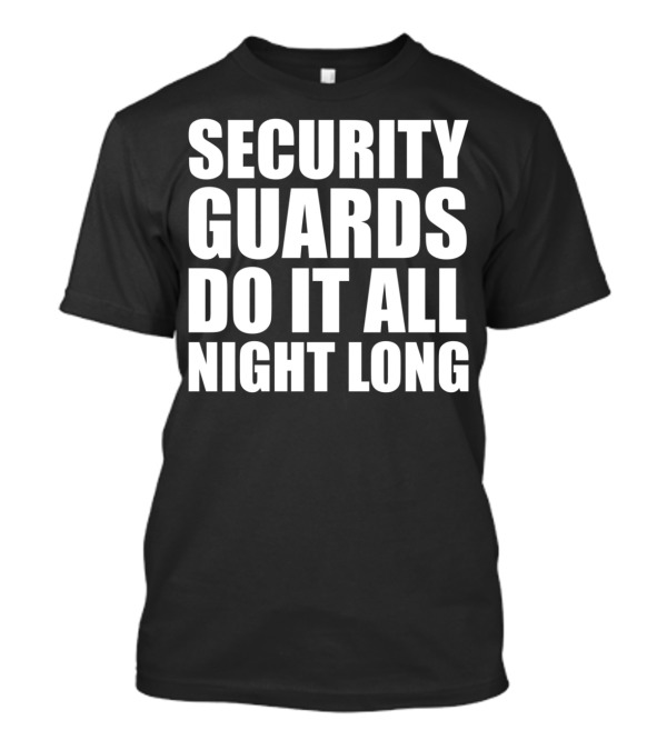 Security Guards Do It All Night Long T-Shirt