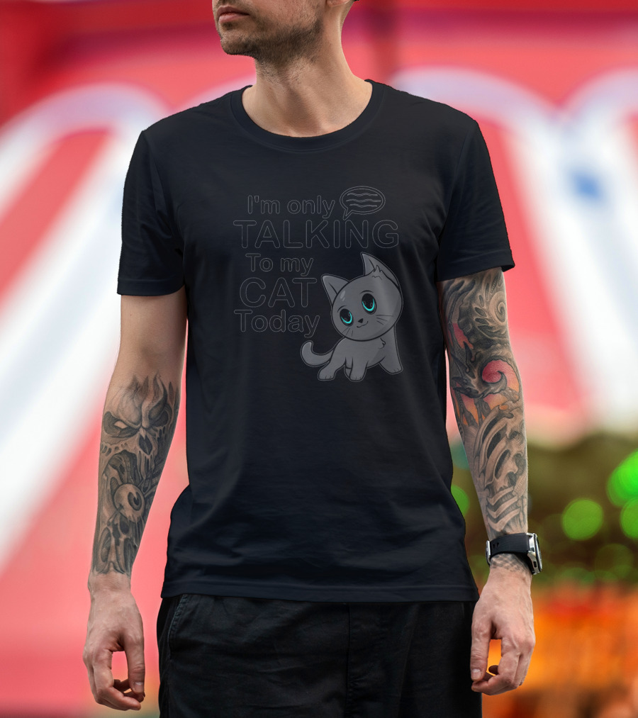 I'm Only Talking to My Cat Today Funny Kitten Cat Lovers T-Shirt