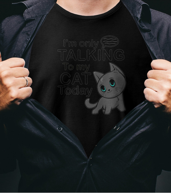 I'm Only Talking To My Cat Today Funny Kitten Cat Lovers T-Shirt