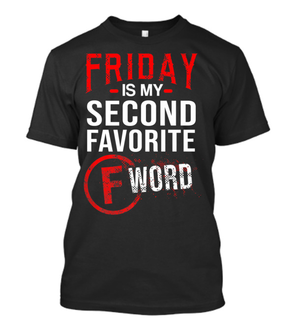 Friday Is My Second Favorite F Word T-Shirt