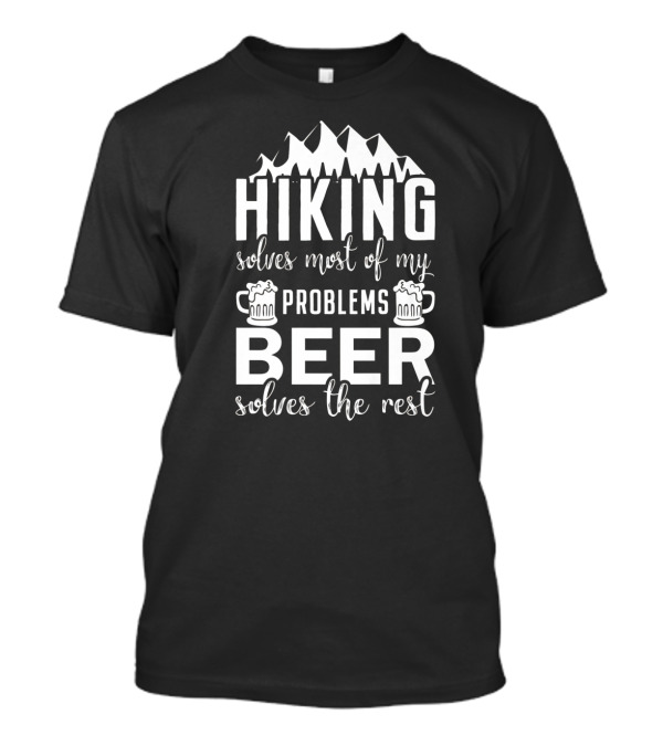 Hiking Solves Most Of My Problems Beer Solves The Rest T-Shirt