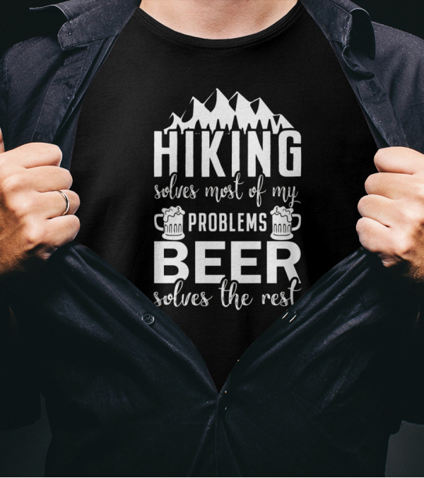 Hiking Solves Most Of My Problems Beer Solves The Rest T-Shirt