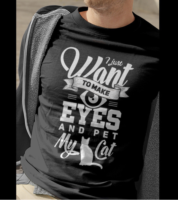 I Just Want To Make Eyes And Pet My Cat T-Shirt