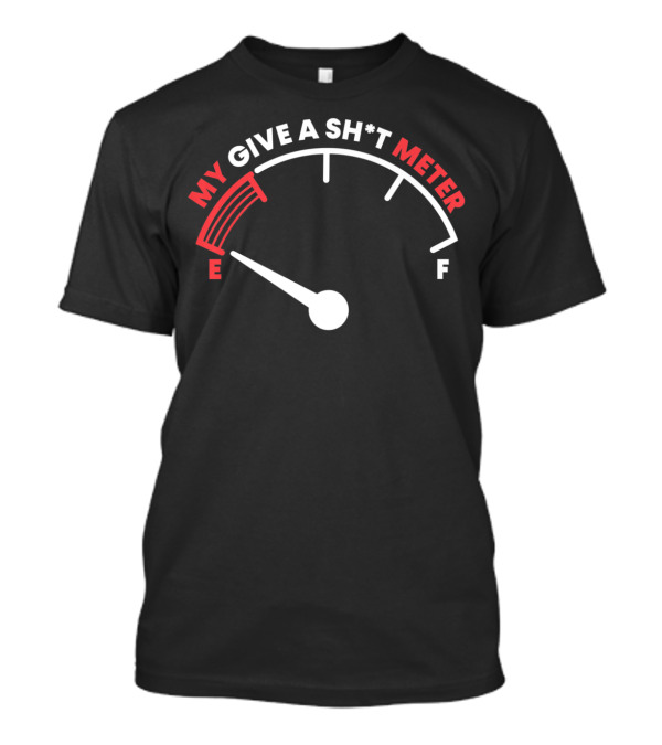 My Give A Sh*t Meter Is Empty E F Funny Sarcastic T-Shirt