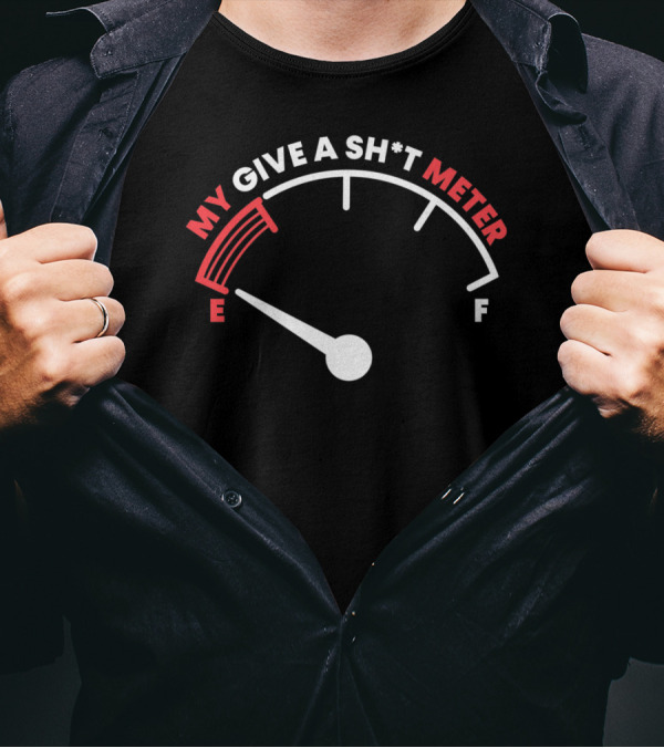My Give A Sh*t Meter Is Empty E F Funny Sarcastic T-Shirt
