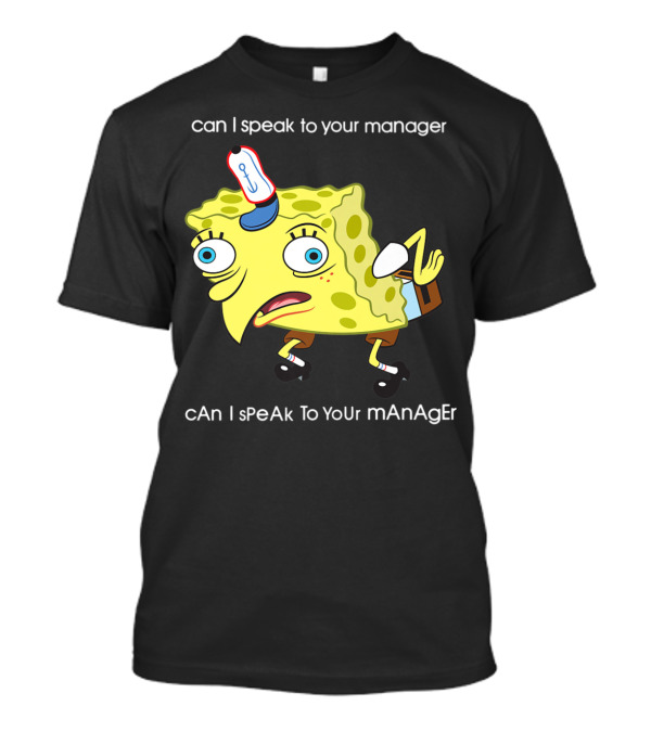 Spongebob Squarepants Can I Speak To Your Manager Mocking Meme T-Shirt