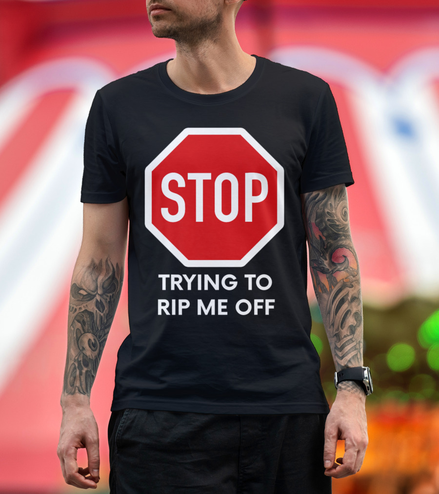 Stop Sign Stop Trying To Rip Me Off T-Shirt
