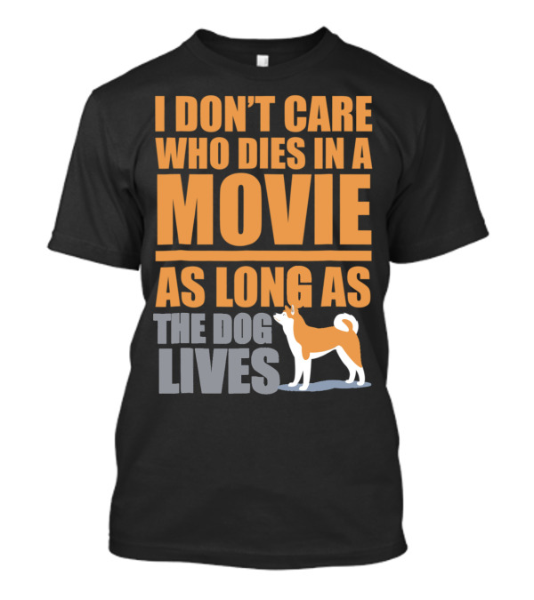 I Don't Care Who Dies In A Movie As Long As The Dog Lives T-Shirt