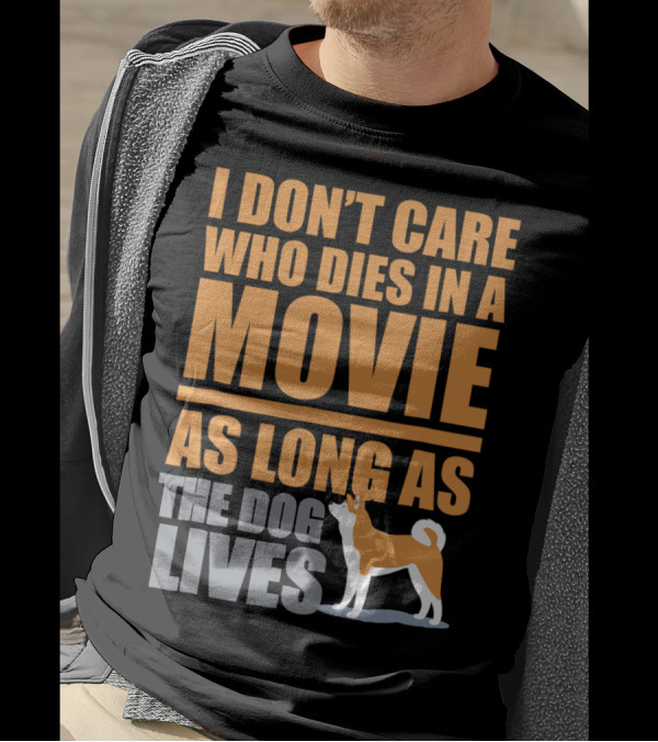 I Don't Care Who Dies In A Movie As Long As The Dog Lives T-Shirt
