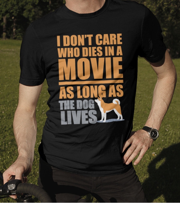 I Don't Care Who Dies In A Movie As Long As The Dog Lives T-Shirt
