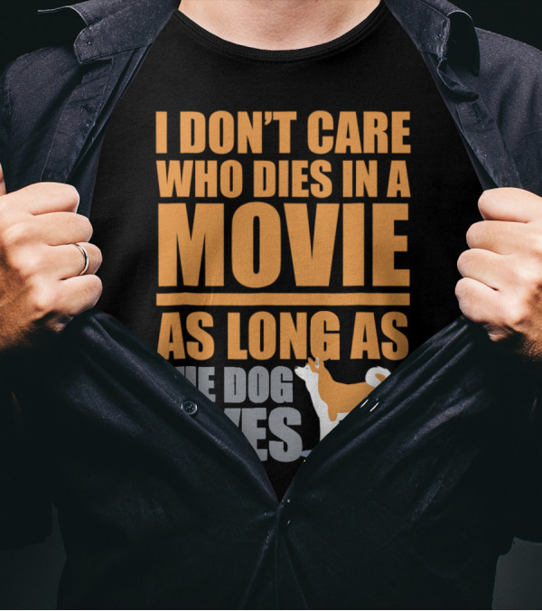 I Don't Care Who Dies In A Movie As Long As The Dog Lives T-Shirt