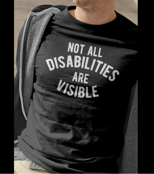 Not All Disabilities Are Visible T-Shirt
