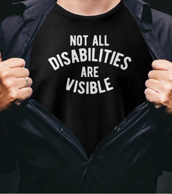 Not All Disabilities Are Visible T-Shirt