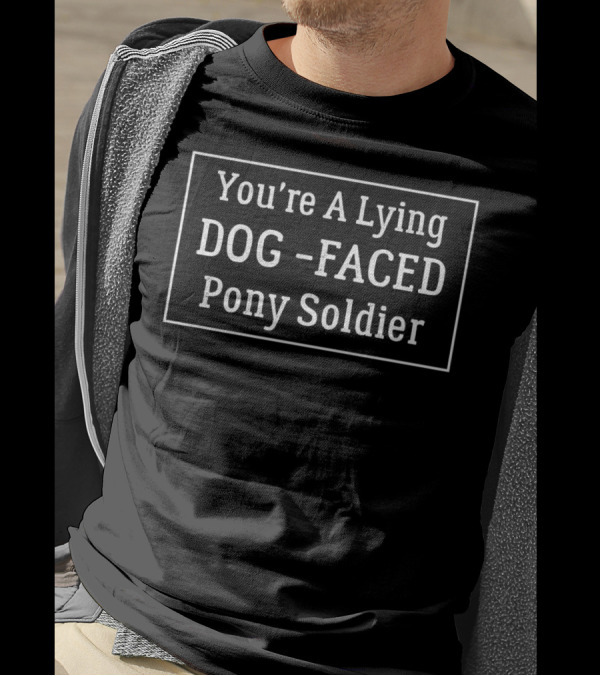 You're A Lying Dog-Faced Pony Soldier T-Shirt