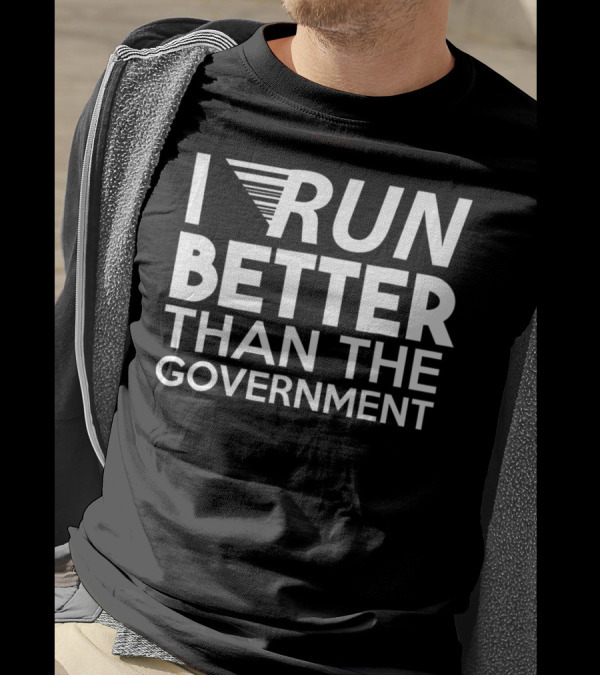I RUN BETTER THAN THE GOVERNMENT T-Shirt