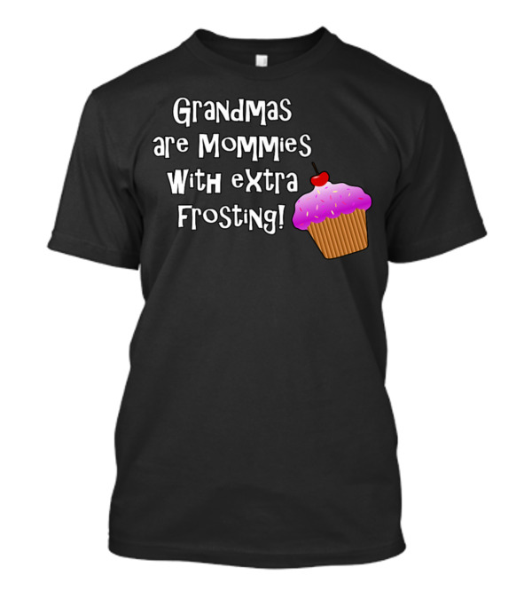 Grandmas Are Mommies With Extra Frosting Cupcake T-Shirt