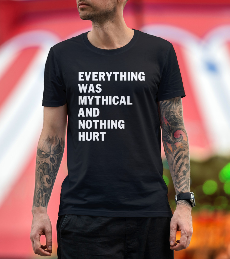 Everything Was Mythical And Nothing Hurt T-Shirt